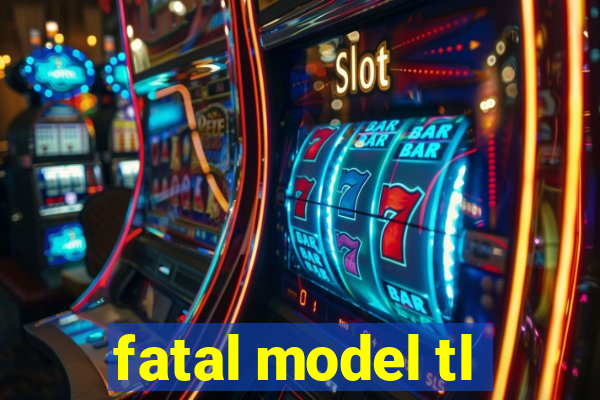 fatal model tl